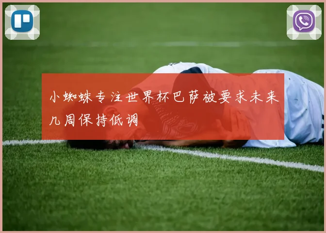 小蜘蛛专注世界杯巴萨被要求未来几周保持低调